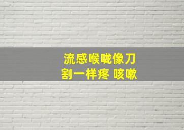 流感喉咙像刀割一样疼 咳嗽